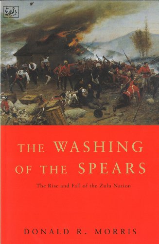 The Washing Of The Spears: The Rise and Fall of the Zulu Nation Under Shaka and its Fall in the Zulu War of 1879