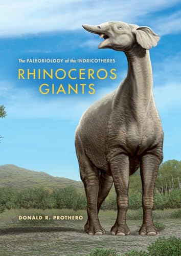 Rhinoceros Giants: The Paleobiology of Indricotheres (Life of the Past)