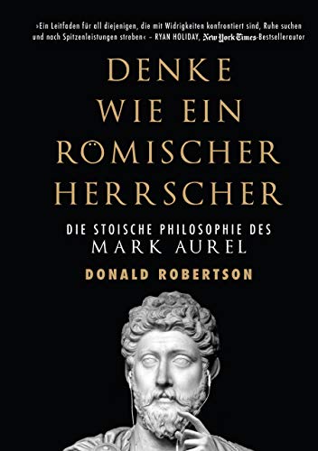 Denke wie ein römischer Herrscher: Die stoische Philosophie des Mark Aurel von Finanzbuch Verlag