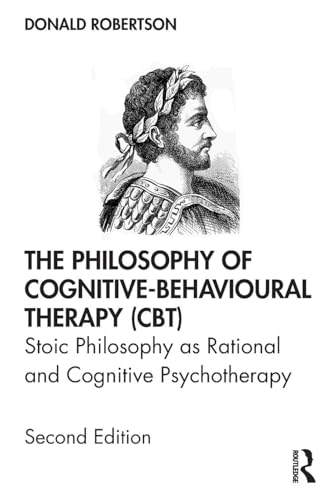 The Philosophy of Cognitive-Behavioural Therapy (CBT): Stoic Philosophy as Rational and Cognitive Psychotherapy