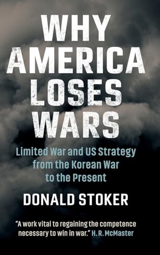 Why America Loses Wars: Limited War and US Strategy from the Korean War to the Present