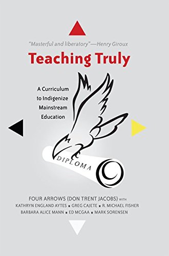 Teaching Truly: A Curriculum to Indigenize Mainstream Education (Critical Praxis and Curriculum Guides, Band 3) von Peter Lang Publishing Inc. New York