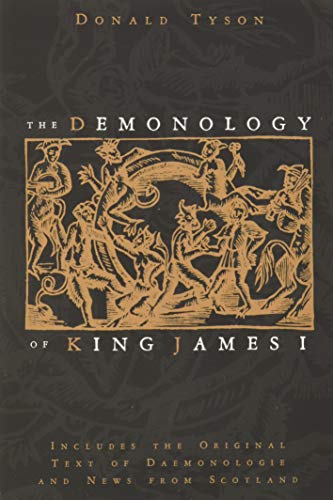 The Demonology of King James I: Includes the Original Text of Daemonologie and News from Scotland