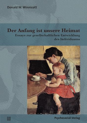 Der Anfang ist unsere Heimat: Essays zur gesellschaftlichen Entwicklung des Individuums (Bibliothek der Psychoanalyse)