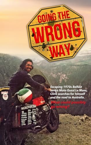 Going the Wrong Way: A Young Belfast Man Sets off on His Moto Guzzi Le Mans to Find Himself, and the Road to Australia. What Could Possibly Go Wrong! von Christopher Donaldson