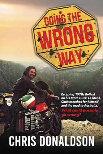Going the Wrong Way: A young Belfast man sets off on his Moto Guzzi Le Mans, to find himself, and the road to Australia. What could possibly go ... to Australia. What could possibly go wrong! von Christopher Donaldson