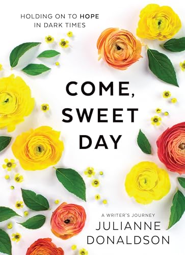 Come, Sweet Day: Holding on to Hope in Dark Times: A Writer's Journey