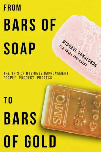 From Bars of Soap to Bars of Gold: The 3P's of Business Improvement: People, Product, Process. von Independently published