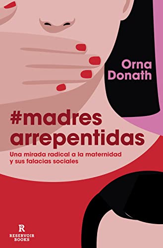 Madres arrepentidas: Una mirada radical a la maternidad y sus falacias sociales (Reservoir Narrativa)