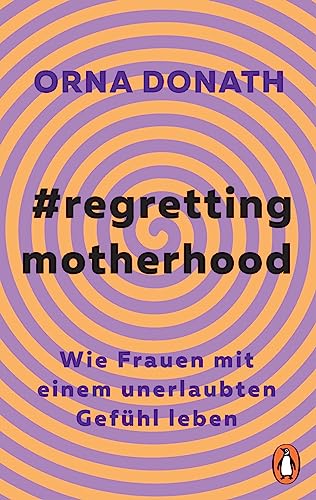 Regretting Motherhood: Wie Frauen mit einem unerlaubten Gefühl leben von Penguin Verlag
