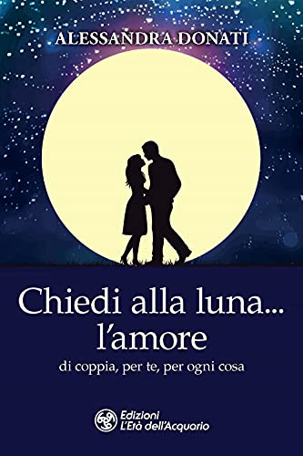 Chiedi alla luna… l'amore. Di coppia, per te, per ogni cosa (I libri della Nuova Era)