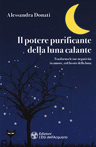 Il potere purificante della luna calante. Trasforma le tue negatività in amore, col favore della luna (I libri della Nuova Era) von L'Età dell'Acquario