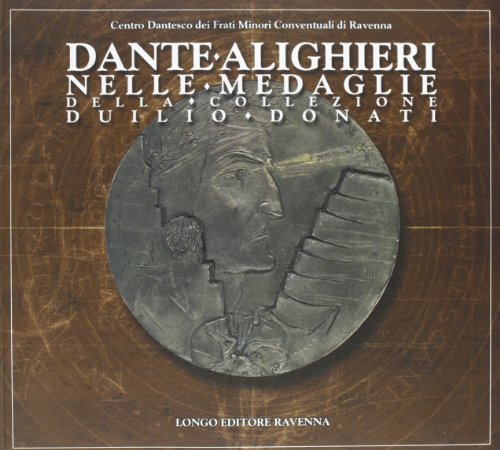 Dante Alighieri nelle medaglie della collezione Duilio Donati Dante Alighieri nelle medaglie della collezione Duilio Donati von Longo Angelo