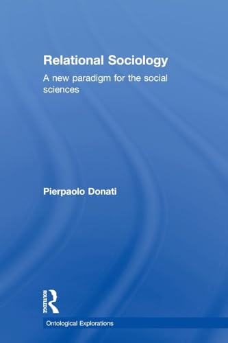Relational Sociology: A New Paradigm for the Social Sciences (Ontological Explorations)
