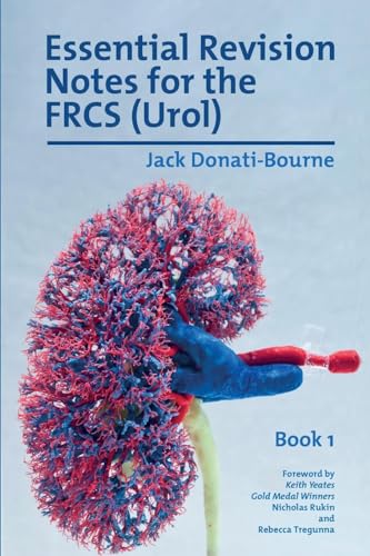Essential Revision Notes for FRCS (Urol) - Book 1: The essential revision book for candidates preparing for the Intercollegiate FRCS (Urol) ... Revision Notes for the Frcs (Urol), Band 1)