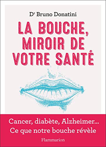 La Bouche, miroir de votre santé: Cancer, diabète, Alzheimer... Ce que notre bouche révèle