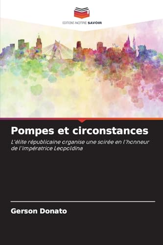 Pompes et circonstances: L'élite républicaine organise une soirée en l'honneur de l'impératrice Leopoldina von Editions Notre Savoir
