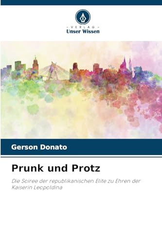 Prunk und Protz: Die Soiree der republikanischen Elite zu Ehren der Kaiserin Leopoldina von Verlag Unser Wissen