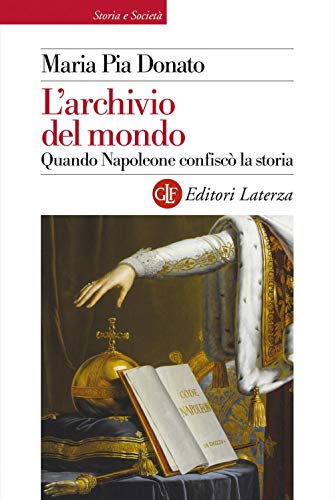 L'archivio del mondo. Quando Napoleone confiscò la storia (Storia e società) von Laterza