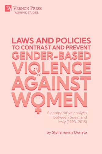 Laws and policies to contrast and prevent Gender-Based Violence Against Women: A comparative analysis between Spain and Italy (1993-2015) (Women's Studies) von Vernon Press