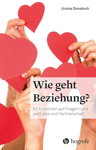 Wie geht Beziehung?: 63 Antworten auf Fragen rund um Liebe und Partnerschaft von Hogrefe AG