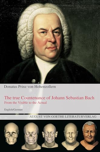 The true Countenance of Johann Sebastian Bach - From the Visible to the Actual von August von Goethe Literaturverlag
