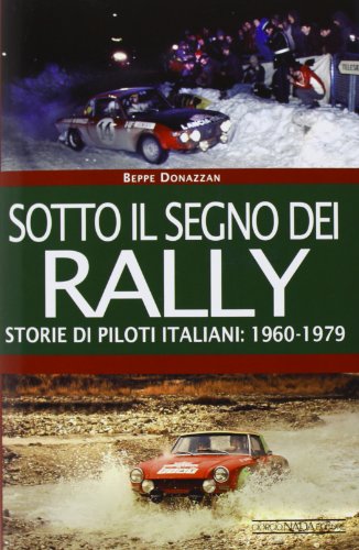 Sotto il segno dei rally. Storie di piloti italiani: 1960-1979 (Grandi corse su strada e rallies) von Nada