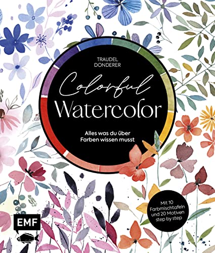 Colorful Watercolor: Alles was du über Farben wissen musst – Mit 10 Farbmischtafeln und 20 Motiven step by step Colorful Watercolor: Alles was du über Farben wissen musst – Mit 10 Farbmischtafeln und 20 Motiven step by step