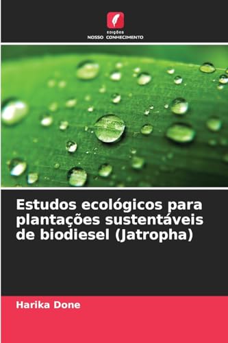 Estudos ecológicos para plantações sustentáveis de biodiesel (Jatropha) von Edições Nosso Conhecimento