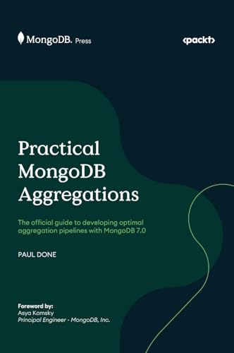 Practical MongoDB Aggregations: The official guide to developing optimal aggregation pipelines with MongoDB 7.0