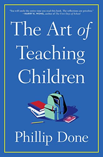 The Art of Teaching Children: All I Learned from a Lifetime in the Classroom