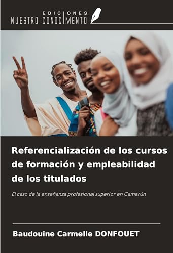 Referencialización de los cursos de formación y empleabilidad de los titulados: El caso de la enseñanza profesional superior en Camerún von Ediciones Nuestro Conocimiento