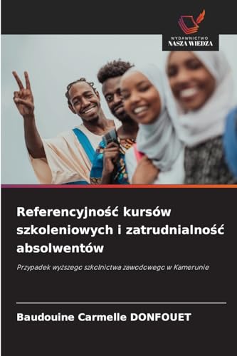 Referencyjno¿¿ kursów szkoleniowych i zatrudnialno¿¿ absolwentów: Przypadek wy¿szego szkolnictwa zawodowego w Kamerunie von Wydawnictwo Nasza Wiedza