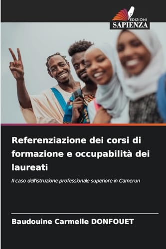Referenziazione dei corsi di formazione e occupabilità dei laureati: Il caso dell'istruzione professionale superiore in Camerun von Edizioni Sapienza