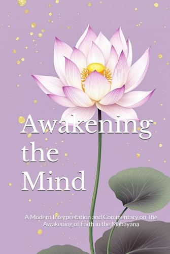 Awakening the Mind: A Modern Interpretation and Commentary on The Awakening of Faith in the Mahayana (Buddhist & Taoist Texts Translations) von Independently published