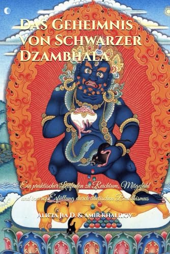 Das Geheimnis von Schwarzer Dzambhala: Ein praktischer Leitfaden zu Reichtum, Mitgefühl und innerer Erfüllung durch tibetischen Buddhismus (Lehren und Praktiken des Buddhismus) von Independently published
