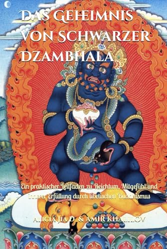 Das Geheimnis von Schwarzer Dzambhala: Ein praktischer Leitfaden zu Reichtum, Mitgefühl und innerer Erfüllung durch tibetischen Buddhismus (Lehren und Praktiken des Buddhismus) von Independently published