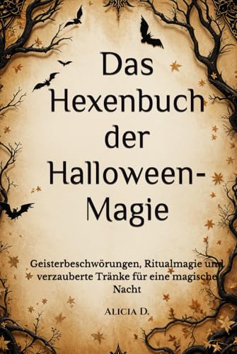 Das Hexenbuch der Halloween-Magie: Geisterbeschwörungen, Ritualmagie und verzauberte Tränke für eine magische Nacht (Mysticism &Witchcraft) von Independently published
