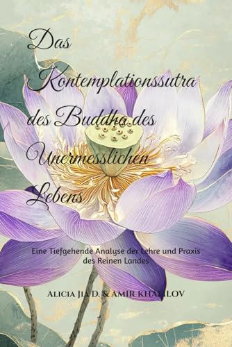 Das Kontemplationssutra des Buddha des Unermesslichen Lebens: Eine Tiefgehende Analyse der Lehre und Praxis des Reinen Landes (Buddhist & Taoist Texts Translations) von Independently published