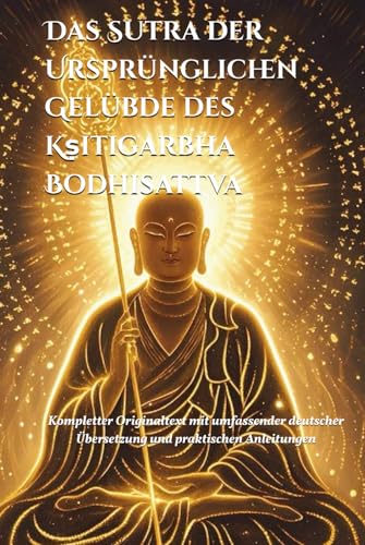 Das Sutra der Ursprünglichen Gelübde des Kṣitigarbha Bodhisattva: Kompletter Originaltext mit umfassender deutscher Übersetzung und praktischen Anleitungen (Buddhist & Taoist Texts Translations) Das Sutra der Ursprünglichen Gelübde des Kṣitigarbha Bodhisattva: Kompletter Originaltext mit umfassender deutscher Übersetzung und praktischen Anleitungen (Buddhist & Taoist Texts Translations) von Independently published