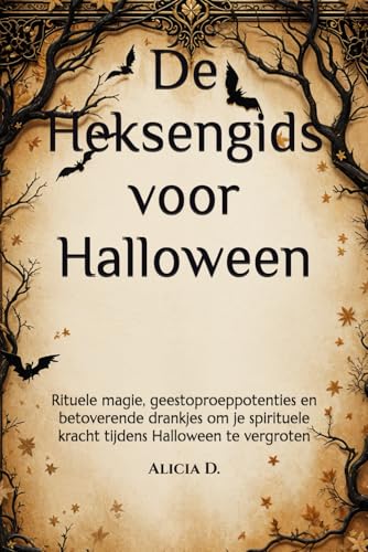 De Heksengids voor Halloween: Rituele magie, geestoproeppotenties en betoverende drankjes om je spirituele kracht tijdens Halloween te vergroten (The ... Spirit Summoning, and Enchanted Potions)