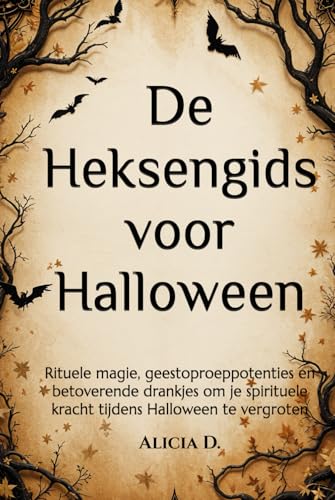 De Heksengids voor Halloween: Rituele magie, geestoproeppotenties en betoverende drankjes om je spirituele kracht tijdens Halloween te vergroten (The ... Spirit Summoning, and Enchanted Potions)