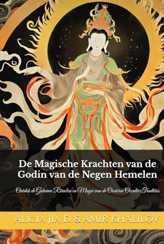 De Magische Krachten van de Godin van de Negen Hemelen: Ontdek de Geheime Rituelen en Magie van de Oosterse Occulte Tradities (Eastern Folk Magic & Spiritual Practices) De Magische Krachten van de Godin van de Negen Hemelen: Ontdek de Geheime Rituelen en Magie van de Oosterse Occulte Tradities (Eastern Folk Magic & Spiritual Practices) von Independently published
