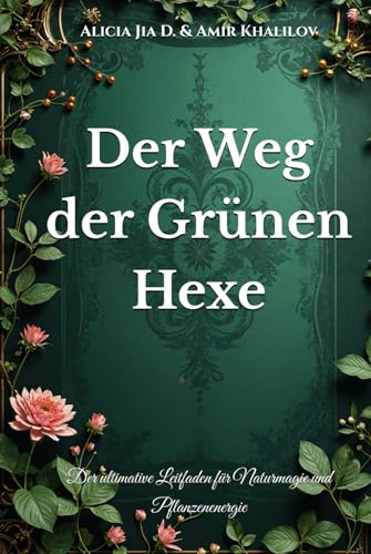 Der Weg der Grünen Hexe: Der ultimative Leitfaden für Naturmagie und Pflanzenenergie (The Magic of Nature & Green Witchcraft) von Independently published