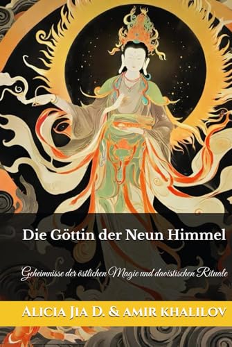Die Göttin der Neun Himmel: Geheimnisse der östlichen Magie und daoistischen Rituale (Eastern Folk Magic & Spiritual Practices) Die Göttin der Neun Himmel: Geheimnisse der östlichen Magie und daoistischen Rituale (Eastern Folk Magic & Spiritual Practices) von Independently published