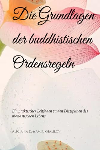 Die Grundlagen der buddhistischen Ordensregeln: Ein praktischer Leitfaden zu den Disziplinen des monastischen Lebens (The Philosophy and Practice of Buddhism) Die Grundlagen der buddhistischen Ordensregeln: Ein praktischer Leitfaden zu den Disziplinen des monastischen Lebens (The Philosophy and Practice of Buddhism) von Independently published