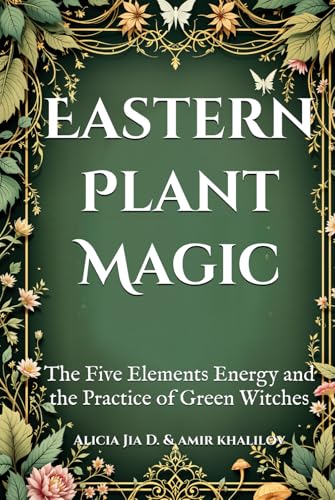 Eastern Plant Magic: The Five Elements Energy and the Practice of Green Witches (The Magic of Nature & Green Witchcraft) Eastern Plant Magic: The Five Elements Energy and the Practice of Green Witches (The Magic of Nature & Green Witchcraft) von Independently published