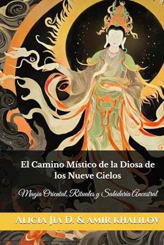 El Camino Místico de la Diosa de los Nueve Cielos: Magia Oriental, Rituales y Sabiduría Ancestral (Eastern Folk Magic & Spiritual Practices) El Camino Místico de la Diosa de los Nueve Cielos: Magia Oriental, Rituales y Sabiduría Ancestral (Eastern Folk Magic & Spiritual Practices) von Independently published