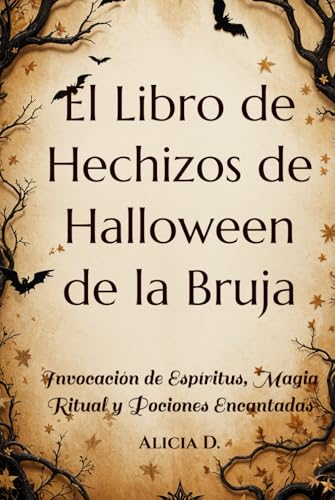 El Libro de Hechizos de Halloween de la Bruja: Invocación de Espíritus, Magia Ritual y Pociones Encantadas (Una Guía Completa de Misticismo y Brujería)