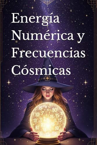 Energía Numérica y Frecuencias Cósmicas: Descubre el Poder Oculto de los Números en tu Vida y Teléfono (Eastern Folk Magic & Spiritual Practices) von Independently published